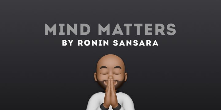 Mind Matters 🙏🏽 (#005)